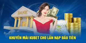 Khuyến mãi Kubet dành cho lần nạp đầu