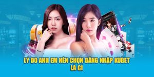 Lý do anh em nên chọn đăng nhập KUBET là gì?