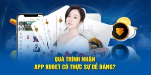 Quá trình nhận app Kubet có thực sự dễ dàng?